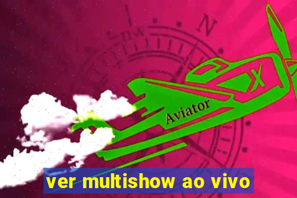 ver multishow ao vivo